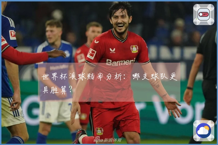 世界杯滚球赔率分析：哪支球队更具胜算？