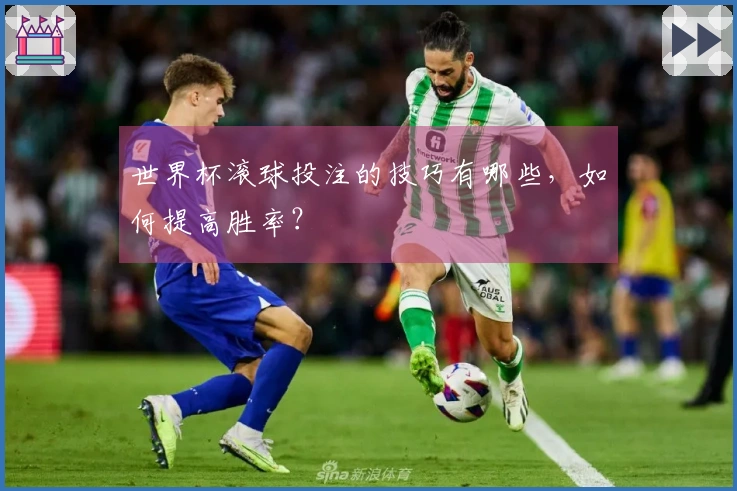 世界杯滚球投注的技巧有哪些，如何提高胜率？