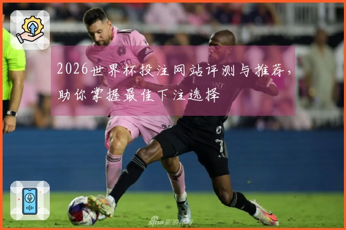 2026世界杯投注网站评测与推荐，助你掌握最佳下注选择
