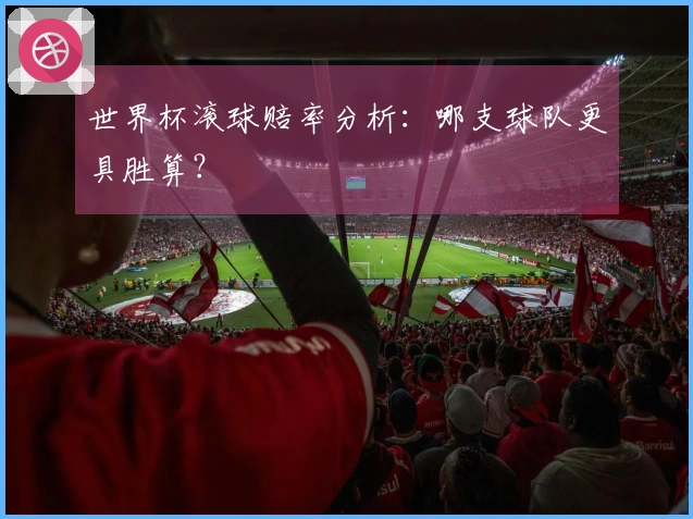 世界杯滚球赔率分析：哪支球队更具胜算？